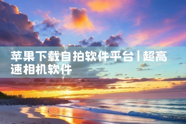 苹果下载自拍软件平台
