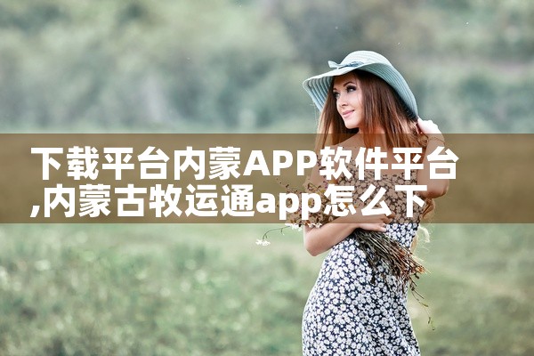 下载平台内蒙APP软件平台