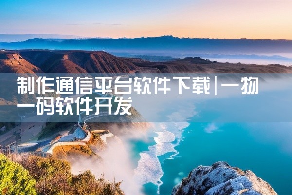 制作通信平台软件下载